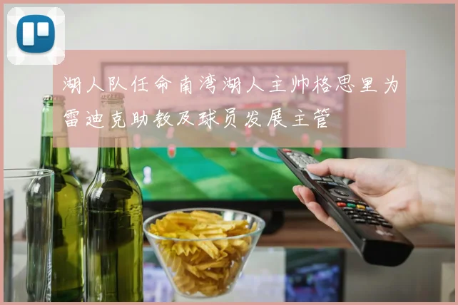 湖人队任命南湾湖人主帅格思里为雷迪克助教及球员发展主管