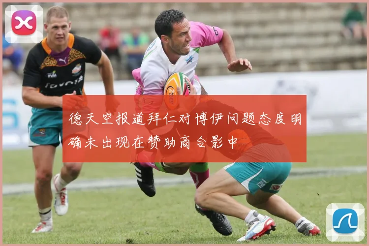 德天空报道拜仁对博伊问题态度明确未出现在赞助商合影中